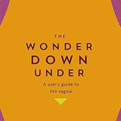 ACCESS EBOOK 📚 The Wonder Down Under: A User?s Guide to the Vagina by  Nina Brochman