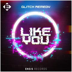 Glitch Remedy - Like You (OUT NOW)