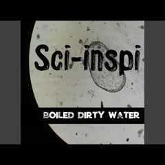 Sci-inspi - Boiled Dirty Water