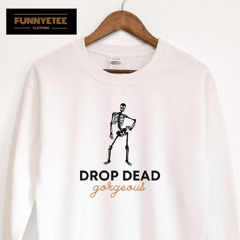 Drop Dead Gorgeous Shirt