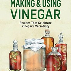 View KINDLE ☑️ Making & Using Vinegar: Recipes That Celebrate Vinegar's Versatility.