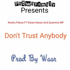 Kweku Patwa FT Kwaw Kesse And Quamina MP - Don't Trust Anybody - Prod By Waar.mp3