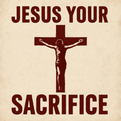 Jesus your sacrifice