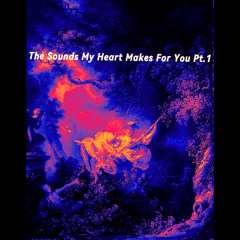 The Sounds My Heart Makes For You Pt. 1