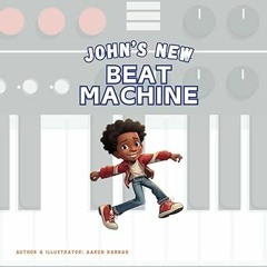 ~Read~[PDF] John's New Beat Machine - Aaron Hannah (Author)