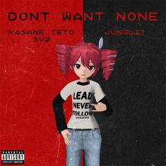 Don't Want None (feat. Kasane Teto SV2)