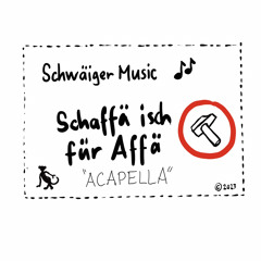 SCHAFFE ISCH FÜR AFFE "ACAPELLA"