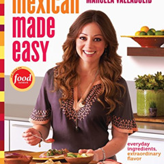 [Get] KINDLE 💘 Mexican Made Easy: Everyday Ingredients, Extraordinary Flavor: A Cook