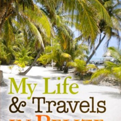 ACCESS PDF 🧡 My Life and Travels in Belize by  Marlon August [KINDLE PDF EBOOK EPUB]