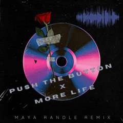 Push The Button X More Life - Maya Randle Remix