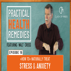 15. Walt Cross-Presents Practical Health Remedies “How to” Naturally Treat Stress & Anxiety