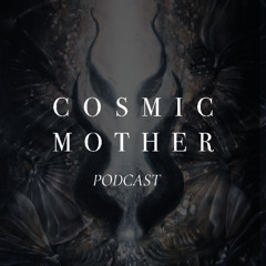 Cosmic Mother Podcast: Woman, Reclaim your Feminine Essence