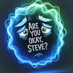 ARE YOU OKAY, STEVE?