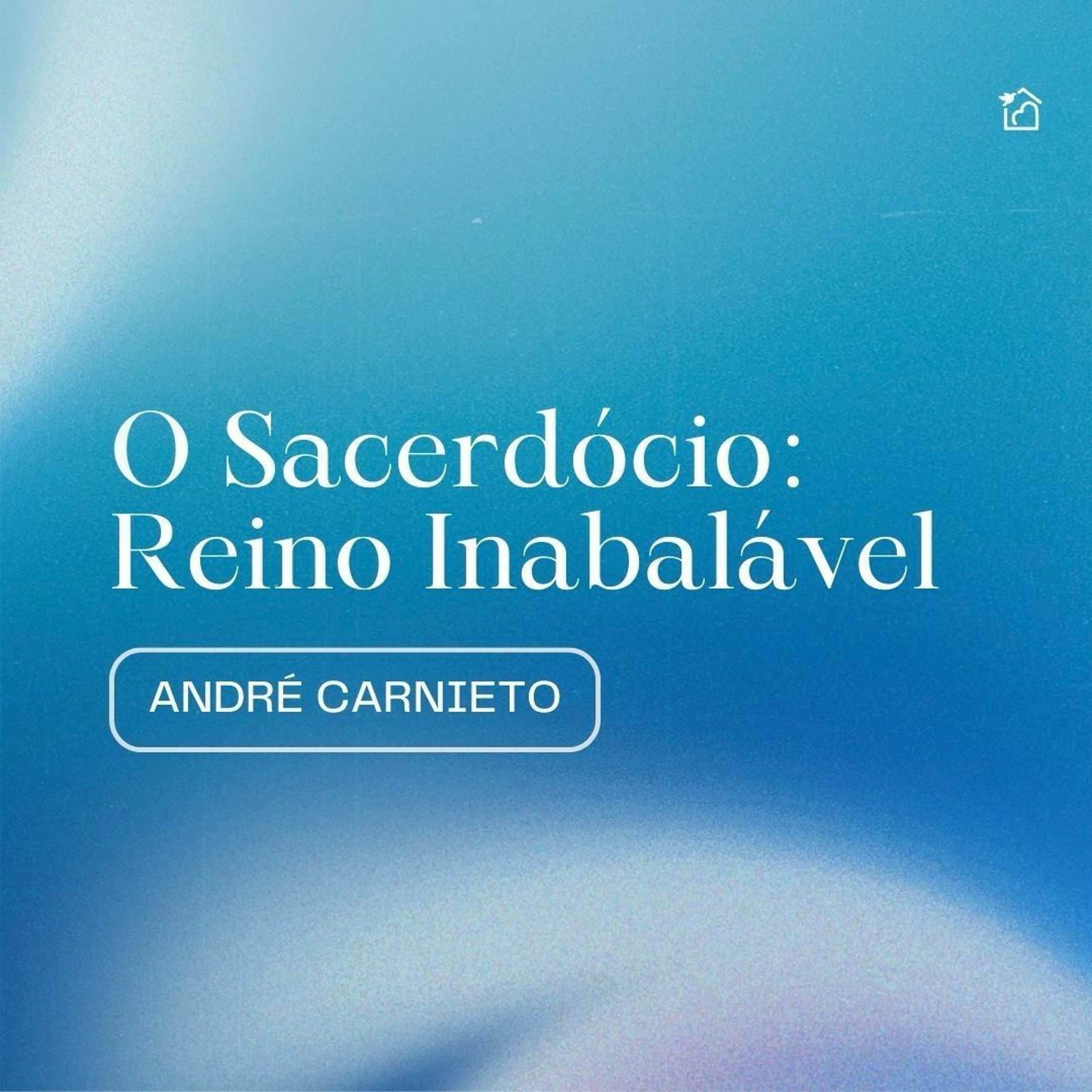 O Sacerdócio: Reino Inabalável - André Carnieto 26/11/2023 episode artwork
