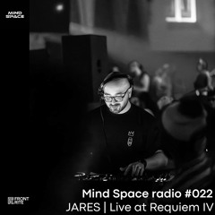 Mind Space radio #22 Jares, in collaboration with FrontRite | Live at Requiem IV