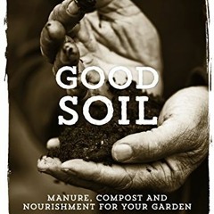 [Read] KINDLE ✓ Good Soil: Manure, Compost and Nourishment for your Garden by  Tina R