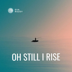 Oh still I rise