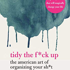 [FREE] EPUB 📚 Tidy the F*ck Up: The American Art of Organizing Your Sh*t by  Messie