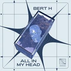 Bert H - All In My Head