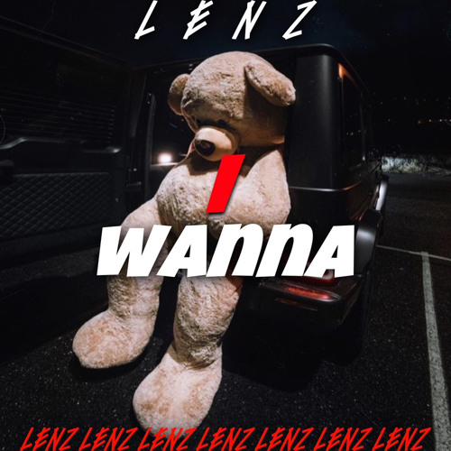 LENZ I WANNA