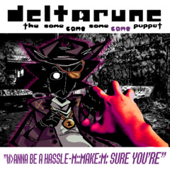 "W>ANNA BE A HASSLE-M::MAKE:M: SURE YOU'RE" - [Deltarune: The Same Same Same Same Puppet]