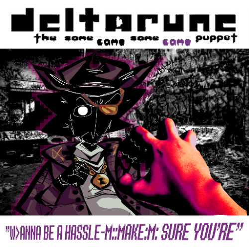 "W>ANNA BE A HASSLE-M::MAKE:M: SURE YOU'RE" - [Deltarune: The Same Same Same Same Puppet]