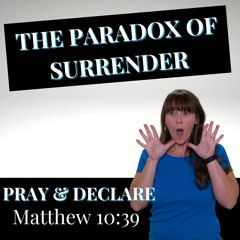 148| Pray & Declare: The Paradox Of Surrender—How Hearing God’s Voice Brings Healing