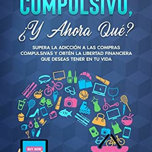 Get PDF Soy Comprador Compulsivo, ¿Y Ahora Qué?: Supera la Adicción a las Compras Compulsivas y O