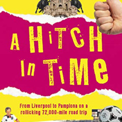 VIEW KINDLE 📩 A Hitch in Time: From Liverpool to Pamplona on a 72,000-Mile Road Trip