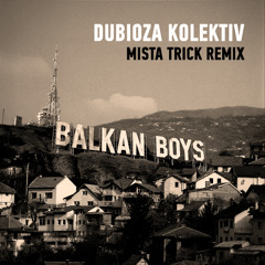 Dubioza Kolektiv - Balkan Boys (Mista Trick Remix)