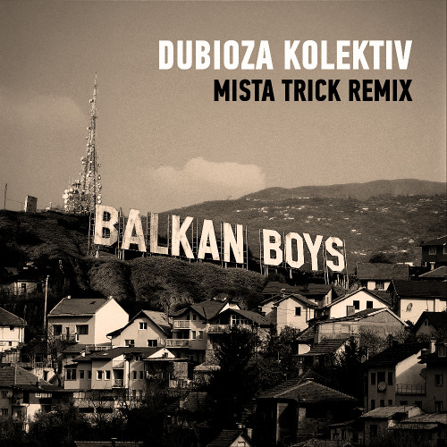 Dubioza Kolektiv - Balkan Boys (Mista Trick Remix)