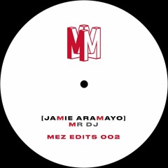 MEZ EDITS 002 Mr Dj - Jamie Aramayo [FREE DL]