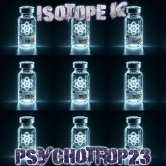 Psychotrop23 - Isotope K