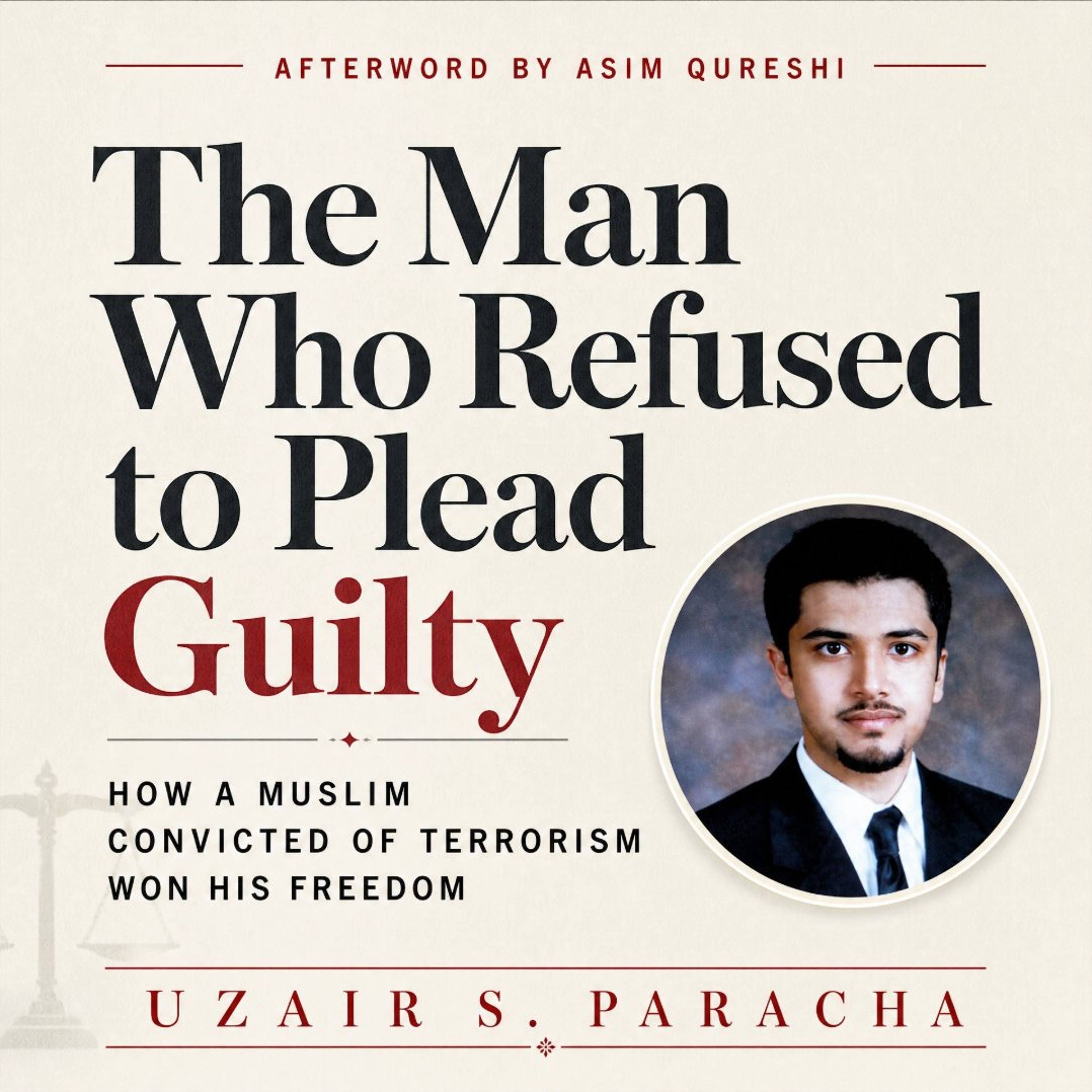 The Man Who Refused to Plead Guilty:  A Memoir of Faith, Injustice and Freedom