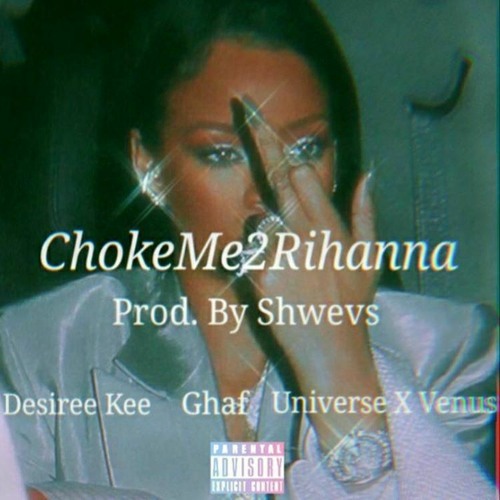 ChokeMe2Rihanna ft. Universe X Venus (prod. by Shwevs)