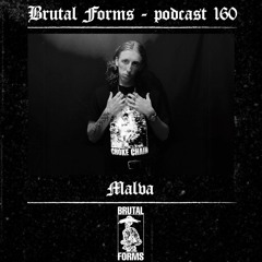 Podcast 160 - Malva x Brutal Forms