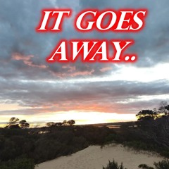 IT GOES AWAY