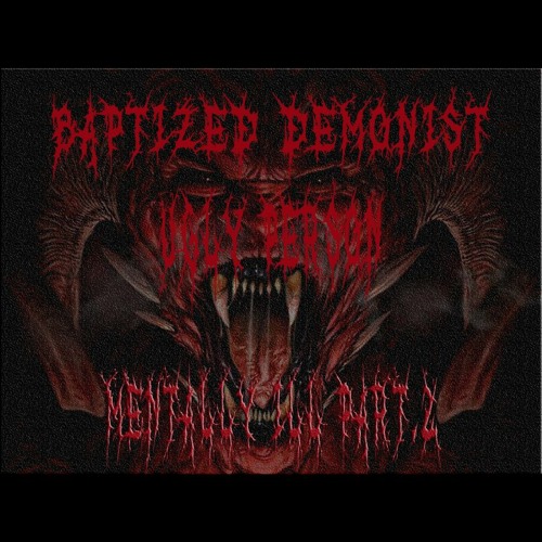 BAPTIZED DEMONIST X UGLY PERSON - Mentally Ill Part.2