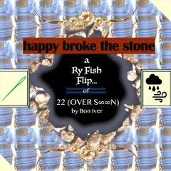 happy broke the stone - Ry Fish Flips 22 (Over S∞∞N) - Bon Iver
