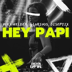 Alex Helder x Glorious x Diseptix - Hey Papi [OUT NOW]