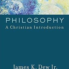 [Read] [EPUB KINDLE PDF EBOOK] Philosophy: A Christian Introduction by  James K. Jr.