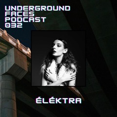 éléktra - Underground Faces Podcast #032