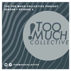 The Too Much Collective Podcast: Season 1 Episode 2