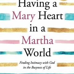 [( Having a Mary Heart in a Martha World, Finding Intimacy With God in the Busyness of Life [Online(