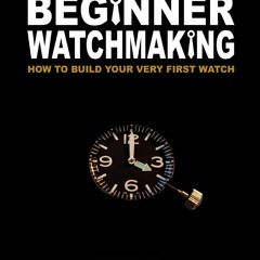 [PDF]⚡️Download❤️ Beginner Watchmaking How to Build Your Very First Watch