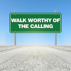Walk Worthy of The Calling (Ephesians 4 v1-6)