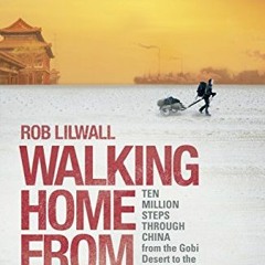 [ACCESS] EPUB ✉️ Walking Home From Mongolia: Ten Million Steps Through China, From th