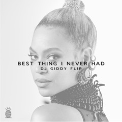 Best Thing I Never Had (Giddy Flip)