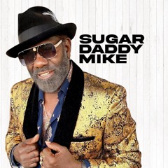 Sugar Daddy Mike -Ain’t Trickin’ If You Got It