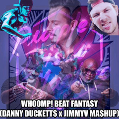 WHOOMP! BEAT FANTASY (DANNY DUCKETT$ x JIMMYV MA$HUP)